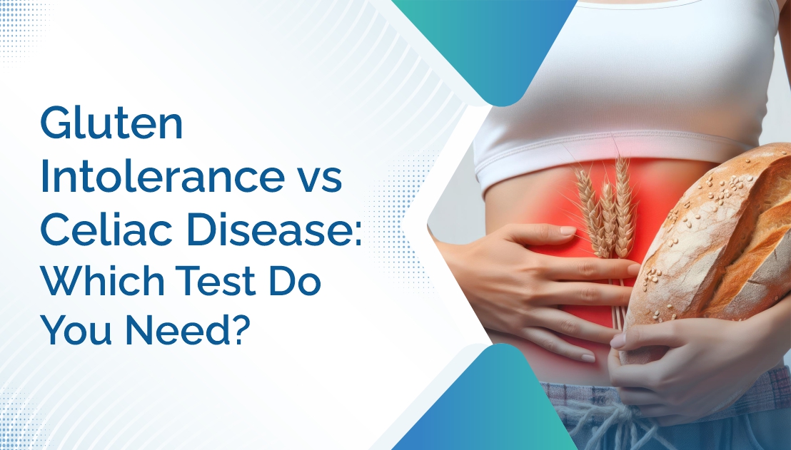 Gluten Intolerance vs Celiac Disease: Which Test Do You Need?